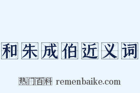 和朱成伯近义词是什么意思的图片